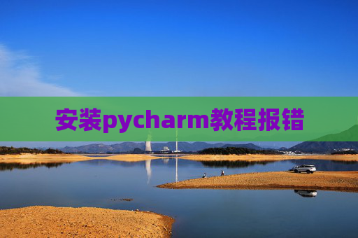 安装pycharm教程报错